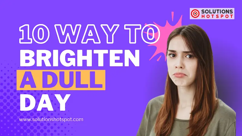10 Ways to Brighten a Dull Day