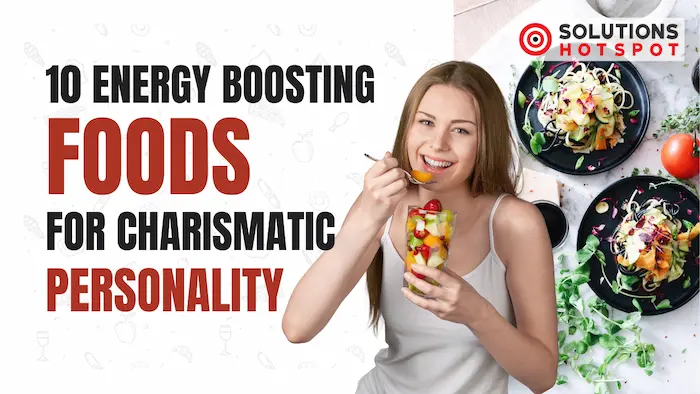 10 Energy Boosting Foods for Charismatic Personality